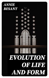 Evolution of Life and Form - Annie Besant