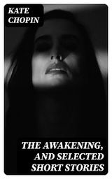 The Awakening, and Selected Short Stories - Kate Chopin