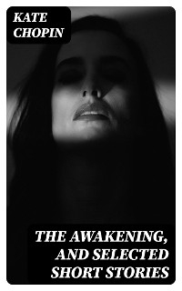 The Awakening, and Selected Short Stories
