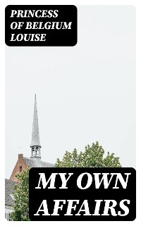 My Own Affairs - Princess Of Belgium Louise