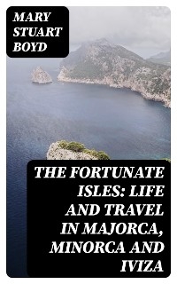 The Fortunate Isles: Life and Travel in Majorca, Minorca and Iviza
