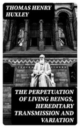 The Perpetuation of Living Beings, Hereditary Transmission and Variation - Thomas Henry Huxley