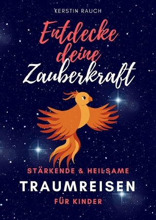 Entdecke deine Zauberkraft - stärkende und heilsame Traumreisen für Kinder