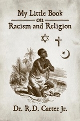 My Little Book on Racism and Religion - Dr. R.D. Carter Jr.
