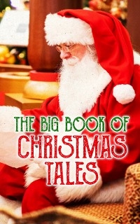 The Big Book of Christmas Tales - Charles Dickens, Emily Dickinson, O. Henry, William Shakespeare, Mark Twain, Beatrix Potter, Louisa May Alcott, Robert Louis Stevenson, Willa Cather, Arthur Conan Doyle, Nathaniel Hawthorne, Washington Irving, Lucy Maud Montgomery, Leo Tolstoy, George MacDonald, William Wordsworth, Alfred Lord Tennyson, William Butler Yeats, E. T. A. Hoffmann, Selma Lagerl&ouml;f, Henry Van Dyke, Frances Hodgson Burnett, Fyodor Dostoevsky,  Saki, Bret Harte, Robert E. Howard, Guy de Maupassant, Edgar Wallace, Bj&oslash;rnstjerne Bj&oslash;rnson, Susan Coolidge, Alphonse Daudet, Benito P&eacute;rez Gald&oacute;s, Anton Chekhov