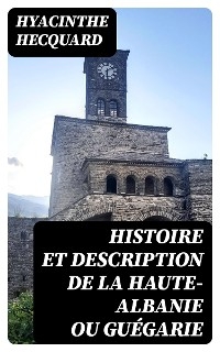 Histoire et description de la Haute-Albanie ou Gu&eacute;garie - Hyacinthe Hecquard