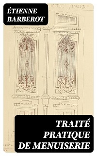 Traité pratique de menuiserie