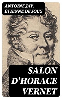 Salon d'Horace Vernet - Antoine Jay, &Eacute;tienne de Jouy