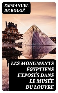 Les monuments égyptiens exposés dans le Musée du Louvre