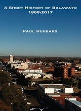 Hubbard: A Short History of Bulawayo 1868-2017 - Paul Hubbard