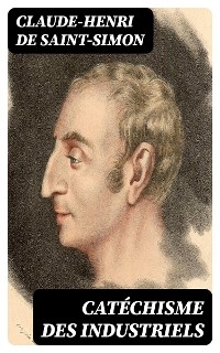 Cat&eacute;chisme des industriels - Claude-Henri de Saint-Simon