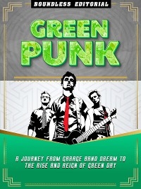 Green Punk: A Journey From Garage Band Dream To The Rise And Reign Of Green Day -  Boundless Editorial