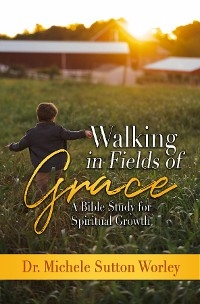 Walking in Fields of Grace - Dr. Michele Sutton Worley