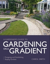 Gardener's Guide to Gardening on a Gradient - Carol Smith