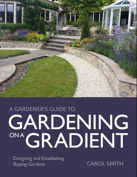 Gardener's Guide to Gardening on a Gradient - Carol Smith