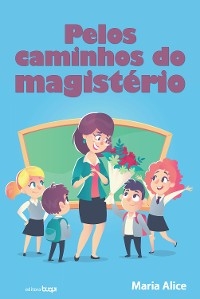 Pelos caminhos do magist&eacute;rio - Maria Alice