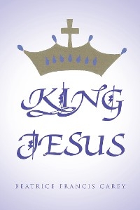 King Jesus - Beatrice Francis Carey