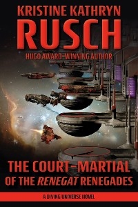 The Court-Martial of the Renegat Renegades - Kristine Kathryn Rusch