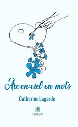 Arc-en-ciel en mots - Catherine Lagarde