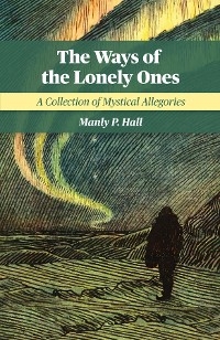 The Ways of the Lonely Ones - Manly P. Hall