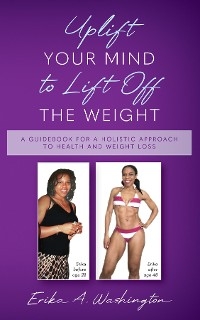 Uplift Your Mind to Lift Off the Weight - Erika A. Washington