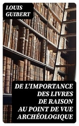 De l'importance des livres de raison au point de vue arch&eacute;ologique - Louis Guibert