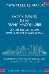 La spiritualit&eacute; de la franc-ma&ccedil;onnerie a-t-elle encore un sens dans la monde d'aujourd'hui ? - Pierre Pelle Le Croisa