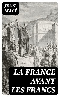 La France avant les Francs - Jean Mac&eacute;