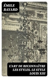 L'Art de reconna&icirc;tre les styles. Le Style Louis XIII - &Eacute;mile Bayard