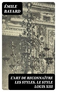 L'Art de reconnaître les styles. Le Style Louis XIII