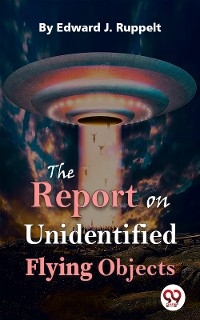 Report On Unidentified Flying Objects -  Edward J. Ruppelt