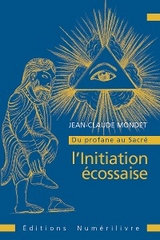 Du profane au sacr&eacute; : l'initiation &eacute;cossaise - Jean-Claude Mondet