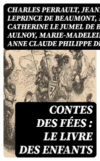 Contes des f&eacute;es : le livre des enfants - Charles Perrault, Jeanne-Marie Leprince De Beaumont, Marie-Catherine Le Jumel De Barneville Aulnoy, Marie-Madeleine de Lubert, Anne Claude Philippe de Caylus