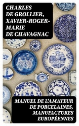 Manuel de l'amateur de porcelaines, manufactures europ&eacute;ennes - Charles de Grollier, Xavier-Roger-Marie de Chavagnac