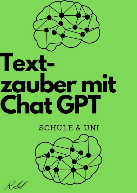 Textzauber mit Chat GPT - Kreatives Schreiben f&uuml;r Schule und Uni - Robel Al Nisan