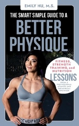The Smart Simple Guide to a Better Physique - Emily Hu