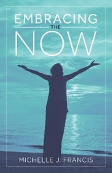 Embracing the Now - Michelle J. Francis