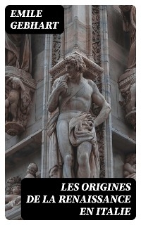 Les origines de la Renaissance en Italie - Emile Gebhart