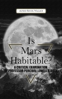 Is Mars Habitable? A Critical Examination Of Professor Percival Lowell'S Book -  Alfred Russel Wallace