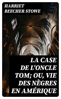 La case de l'oncle Tom; ou, vie des nègres en Amérique