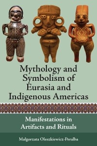 Mythology and Symbolism of Eurasia and Indigenous Americas - Małgorzata Oleszkiewicz-Peralba