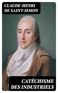 Cat&eacute;chisme des industriels - Claude-Henri de Saint-Simon