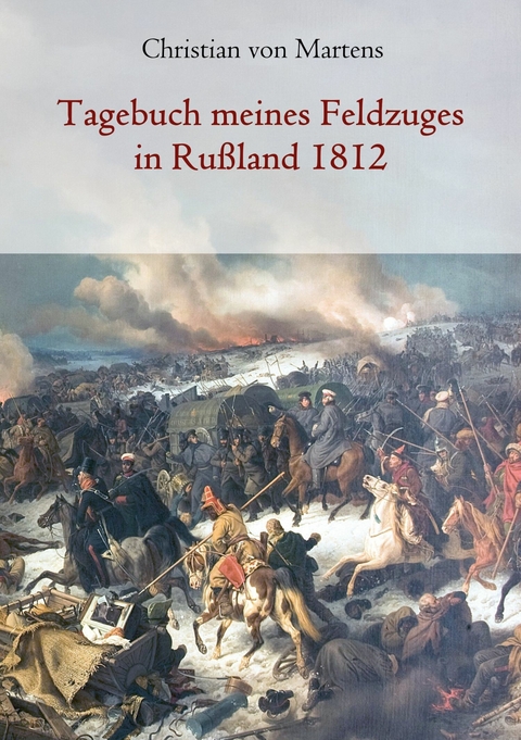 Tagebuch meines Feldzuges in Ru&szlig;land 1812 - Christian von Martens