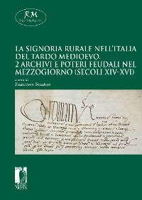 La signoria rurale nell&rsquo;Italia del tardo medioevo - 2 Archivi e poteri feudali nel Mezzogiorno (secoli XIV-XVI)Firenze University Press2020 - Francesco Senatore