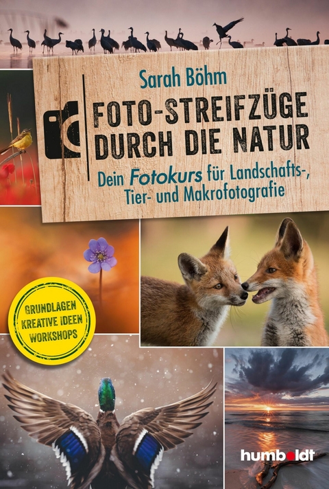 Foto-Streifzüge durch die Natur. Dein Fotokurs für Landschafts-, Tier- und Makrofotografie -  Sarah Böhm