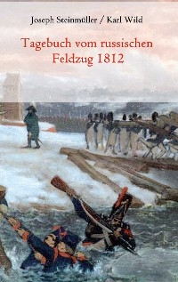 Tagebuch vom russischen Feldzug 1812 - Joseph Steinm&uuml;ller