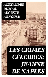 Les crimes c&eacute;l&egrave;bres: Jeanne de Naples - Alexandre Dumas, Auguste Arnould