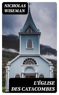 L'&Eacute;glise des catacombes - Nicholas Wiseman