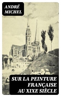 Sur la peinture fran&ccedil;aise au XIXe si&egrave;cle - Andr&eacute; Michel