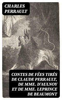 Contes de f&eacute;es tir&eacute;s de Claude Perrault, de Mme D'Aulnoy et de Mme Leprince de Beaumont - Charles Perrault